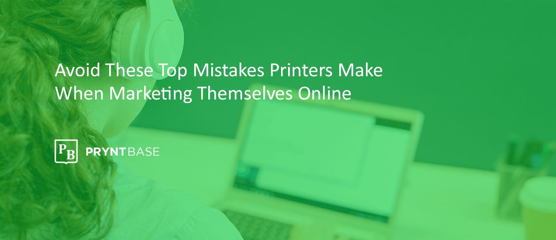 Avoid These Top Mistakes Printers Make When Marketing Themselves Online