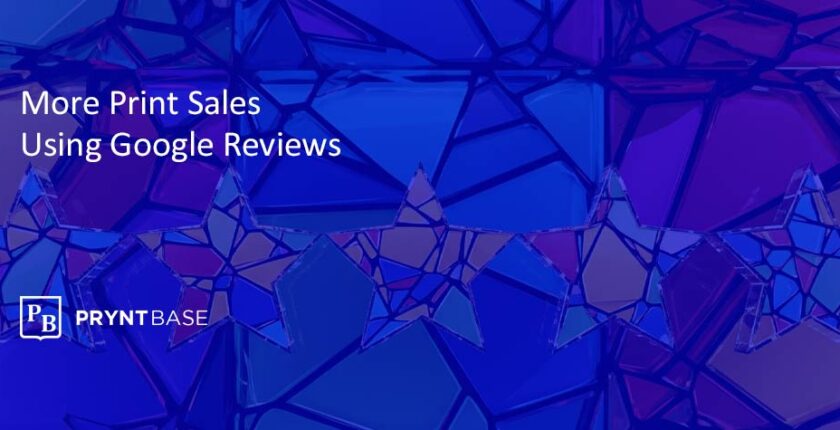 How to Use Google Reviews to Close More Print Sales